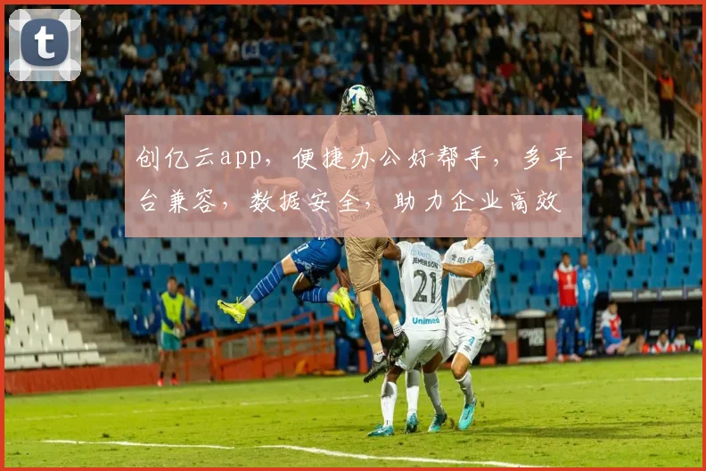创亿云app，便捷办公好帮手，多平台兼容，数据安全，助力企业高效运营，体验非凡