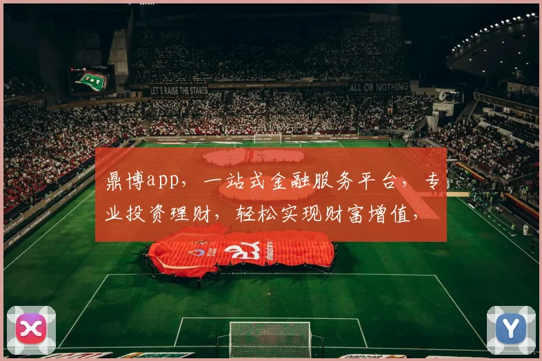 鼎博app，一站式金融服务平台，专业投资理财，轻松实现财富增值，值得信赖